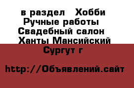  в раздел : Хобби. Ручные работы » Свадебный салон . Ханты-Мансийский,Сургут г.